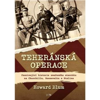 Teheránská operace: Fascinující historie zmařeného atentátu na Churchilla, Roosevelta a Stalina (978-80-7689-055-8)