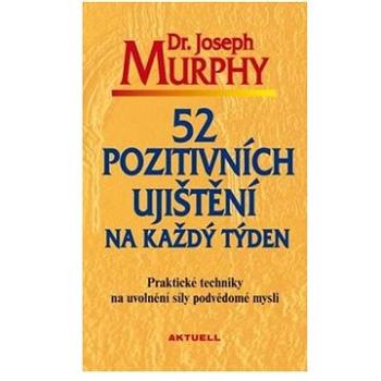 52 pozitivních ujištění na každý týden: Praktické techniky na uvolnění síly podvědomé mysli (978-80-89873-04-3)