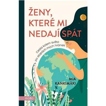 Ženy, které mi nedají spát: Cesta kolem světa po stopách mých hrdinek (978-80-267-1753-9)