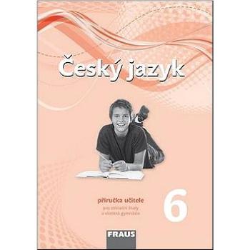 Český jazyk 6 Příručka učitele: Pro základní školy a víceletá gymnázia (978-80-7238-436-5)