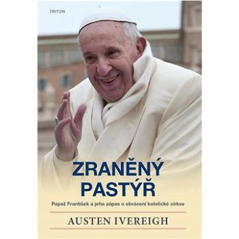 Zraněný pastýř: Papež František a jeho zápas o obrácení katolické církve (978-80-7684-031-7)