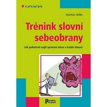 Trénink slovní sebeobrany: Jak pohotově najít správná slova v každé situaci (978-80-247-3517-7)