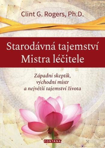 Starodávná tajemství Mistra léčitele - Clint G. Rogers