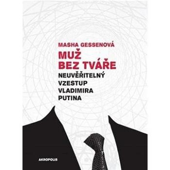 Muž bez tváře: Neuvěřitelný vzestup Vladimíra Putina (978-80-7470-442-0)