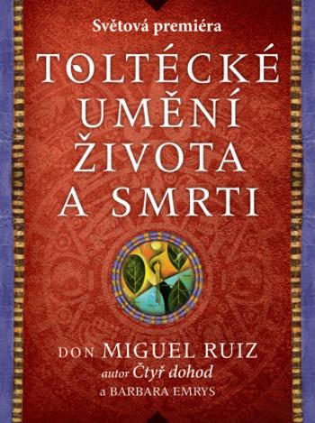 Toltécké umění života a smrti: Příběh objevování - Don Miguel Ruiz, Barbara Emrys - e-kniha