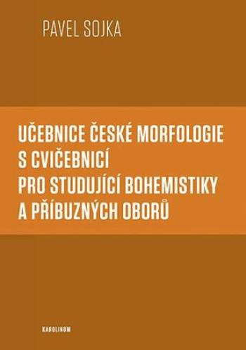 Učebnice české morfologie s cvičebnicí pro studující bohemistiky a příbuzných oborů - Pavel Sojka