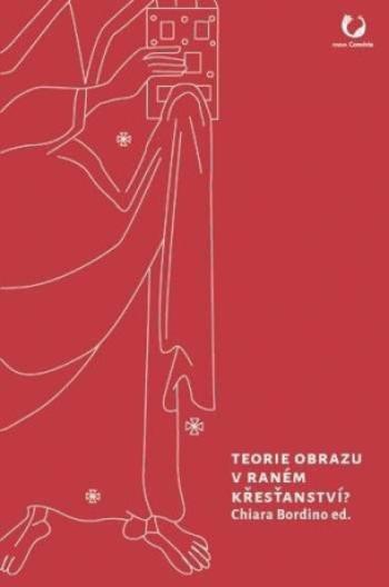 Teorie obrazu v raném křesťanství? - Výběr z textů pozdně antických myslitelů s komentářem - Bordino Chiara