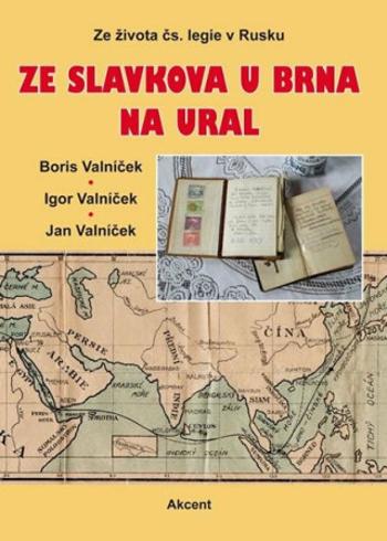 Ze Slavkova u Brna na Ural - Ze života čs. legie v Rusku - Boris Valníček, Igor Valníček, Jan Valníček