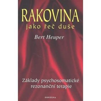 Rakovina jako řeč duše: Základy psychosomatické rezonanční terapie (978-80-7336-563-9)