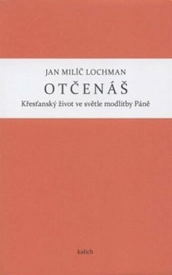 Otčenáš - Křesťanský život ve světle modlitby Páně - Jan Milíč Lochman