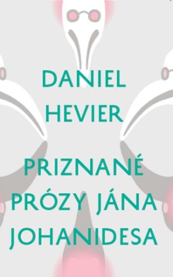 Priznané prózy Jána Johanidesa - Daniel Hevier