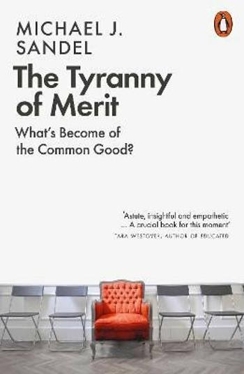 The Tyranny of Merit: What´s Become of the Common Good? - Michael J. Sandel