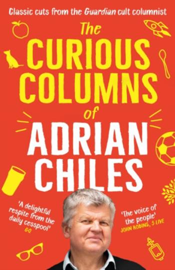 The Curious Columns of Adrian Chiles - Adrian Chiles