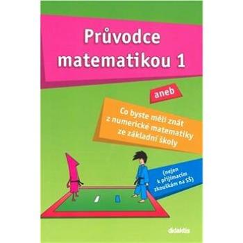 Průvodce matematikou 1: aneb co byste měli znát z numerické matematiky ze základní školy (978-80-7358-274-6)