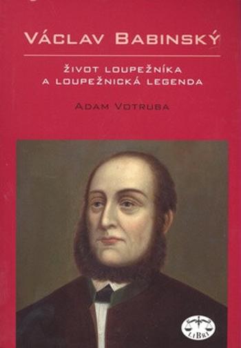 Václav Babinský - život loupežníka a loupežnická legenda - Adam Votruba