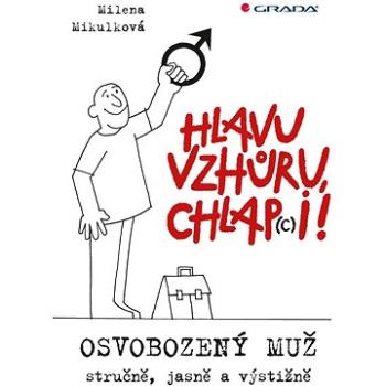 Hlavu vzhůru, chlap(c)i!: Osvobozený muž - stručně, jasně a výstižně (978-80-271-0196-2)