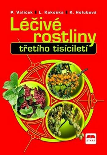 Léčivé rostliny třetího tisícíletí - Pavel Valíček, Kamila Holubová, Ladislav Kokoška