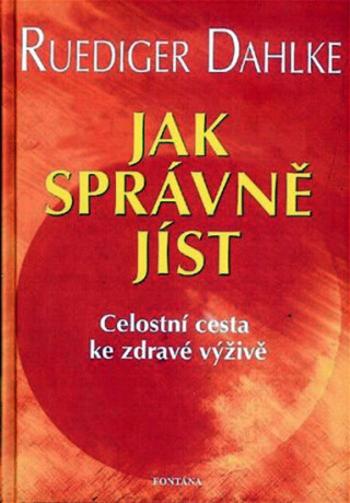 Jak správně jíst - Celostní cesta ke zdravé výživě - Ruediger Dahlke