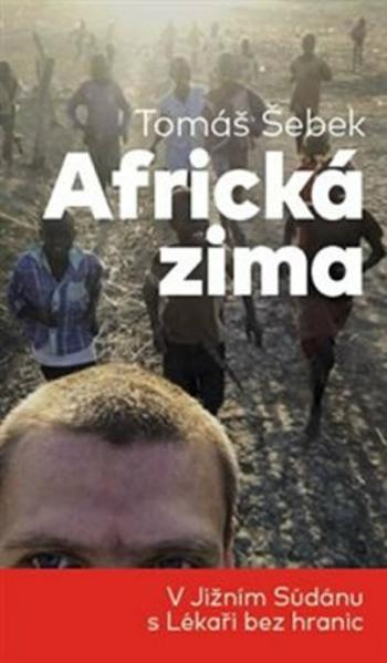 Africká zima - V Jižním Súdánu s Lékaři bez hranic - Tomáš Šebek