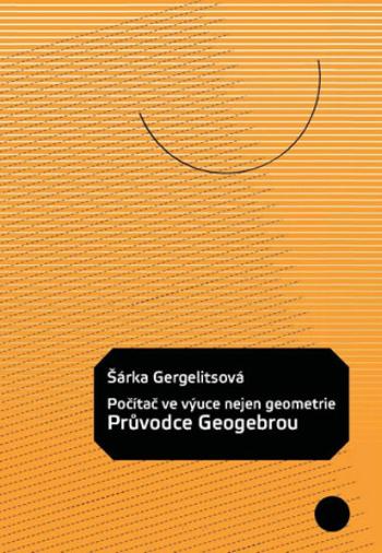 Počítač ve výuce nejen geometrie Průvodce Geogebrou - Gergelitsová Šárka