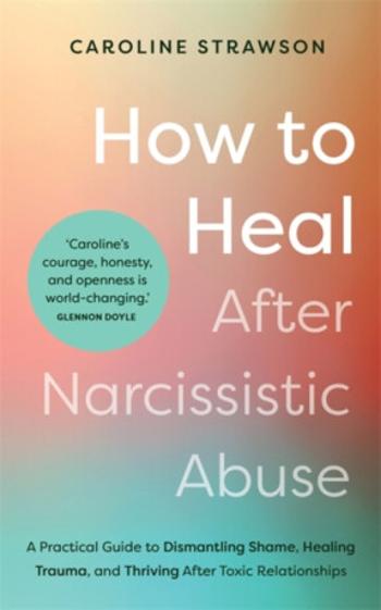 How to Heal After Narcissistic Abuse - Caroline Strawson