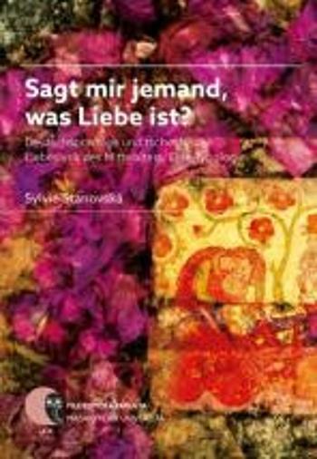 Sagt mir jemand, was Liebe ist?: Deutschsprachige und tschechische Liebeslyrik des Mittelalters. Eine Typologie - Sylvie Stanovská, Manfred Kern