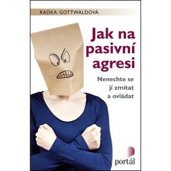 Jak na pasivní agresi: Nenechte se jí zmítat a ovládat (978-80-262-1113-6)