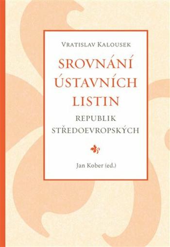 Srovnání ústavních listin republik středoevropských - Jan Kober, Vratislav Kalousek