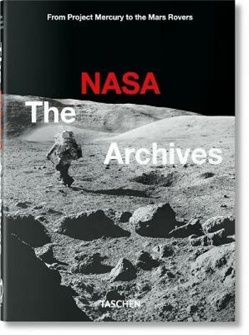 The NASA Archives. 40th Anniversary Edition - Piers Bizony, Andrew Chaikin, Roger Launius