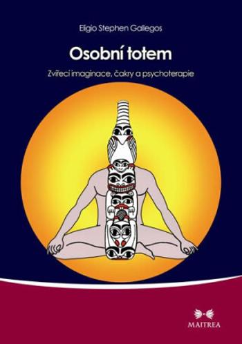 Osobní totem - Zvířecí imaginace, čakry a psychoterapie - Eligio Stephen Gallegos