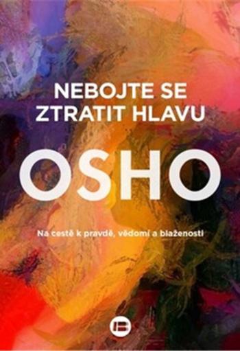 Nebojte se ztratit hlavu - Osho Rajneesh