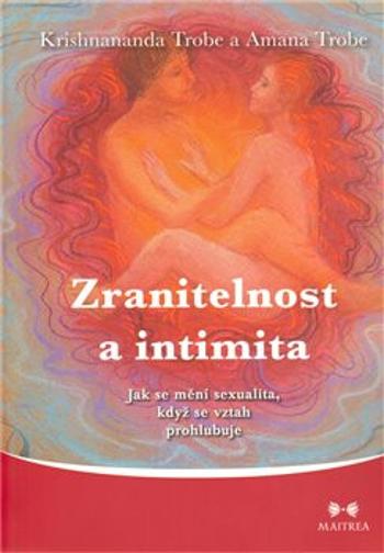 Zranitelnost a intimita - Jak se mění sexualita, když se vztah prohlubuje - Krishnananda Trobe, Amana Trobe