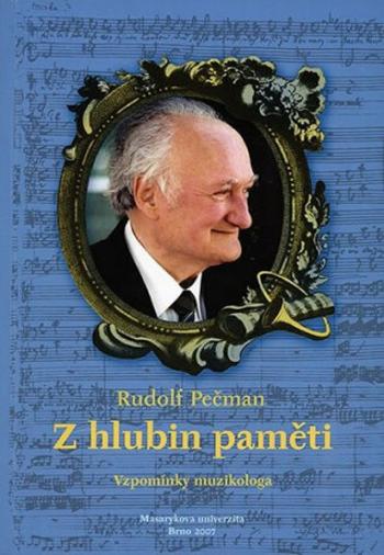 Z hlubin paměti: Vzpomínky muzikologa - Pečman Rudolf