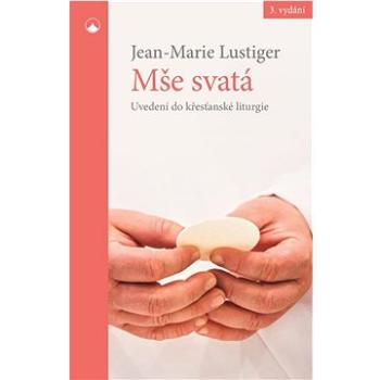 Mše svatá: Uvedení do křesťanské liturgie (978-80-7566-272-9)