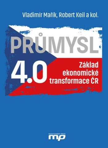 Průmysl 4.0 - Základ ekonomické transformace ČR - Vladimír Mařík, Robert Keil