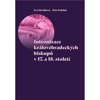 Intronizace královéhradeckých biskupů v 17. a 18. století (978-80-7465-419-0)