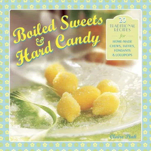 Boiled Sweets & Hard Candy - Claire Ptak