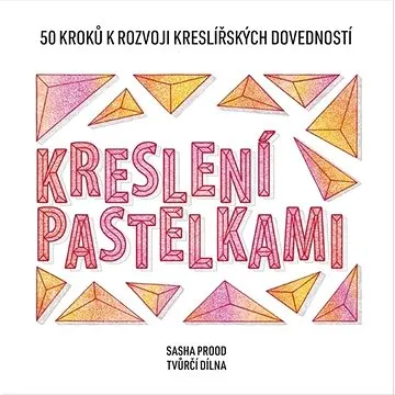 Kreslení pastelkami: 50 kroků k rozvoji kreslířských dovedností - tvůrčí dílna (978-80-264-3558-7)