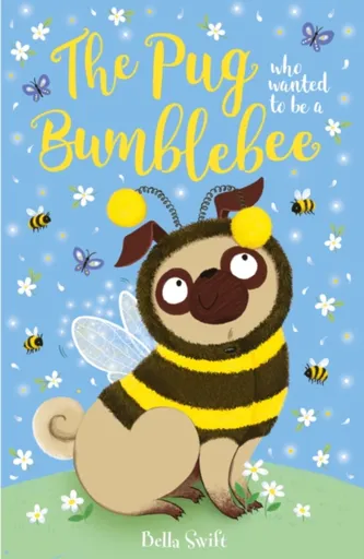 The Pug who wanted to be a Bumblebee - Bella Swift