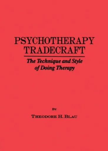 Psychotherapy Tradecraft: The Technique And Style Of Doing - Theodore H. Blau