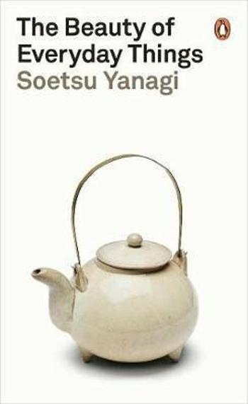 The Beauty of Everyday Things - Soetsu Yanagi