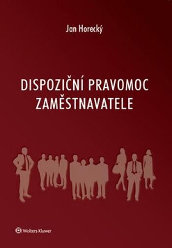 Dispoziční pravomoc zaměstnavatele - Jan Horecký