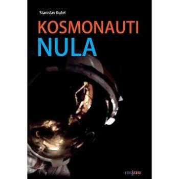 Kosmonauti nula: aneb Ti, co nedoletěli (978-80-87530-36-8)