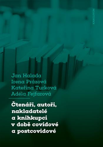 Čtenáři, autoři, nakladatelé a knihkupci v době covidové a postcovidové - Jan Halada, Irena Prázová, Kateřina Turková, Adéla Fejfarová - e-kniha