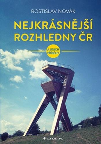 Nejkrásnější rozhledny ČR a jejich příběhy - Rostislav Novák