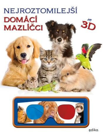 Nejroztomilejší mazlíčci ve 3D - kolektiv autorů