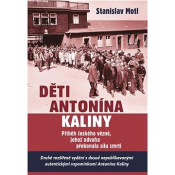 Děti Antonína Kaliny: Příběh českého vězně, jehož odvaha překonala sílu smrti (978-80-87950-90-6)