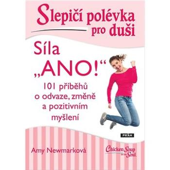 Slepičí polévka pro duši Síla „ANO!“: 101 příběhů o odvaze, změně a pozitivním myšlení (978-80-7252-880-6)