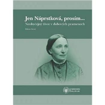 Jen Náprstková, prosím…: Neobyčejný život v dobových pramenech (978-80-7036-488-8)