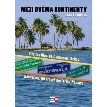 Mezi dvěma kontinenty: Vítejte v Mexiku, Guatemale, Belize, Hondurasu, Nikaragui, Kostarice, Panamě (978-80-86912-88-2)